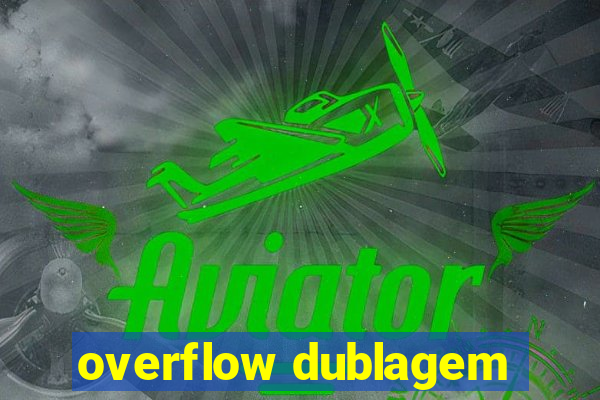 overflow dublagem